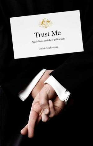 Trust Me: Australians and Their Politicians de Jackie Dickenson