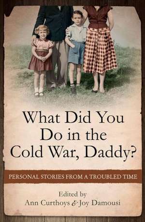 What Did You Do in the Cold War, Daddy?: Personal Stories from a Troubled Time de Ann Curthoys