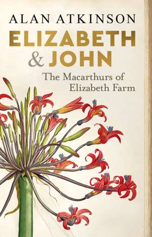 Elizabeth and John: The Macarthurs of Elizabeth Farm de Alan Atkinson