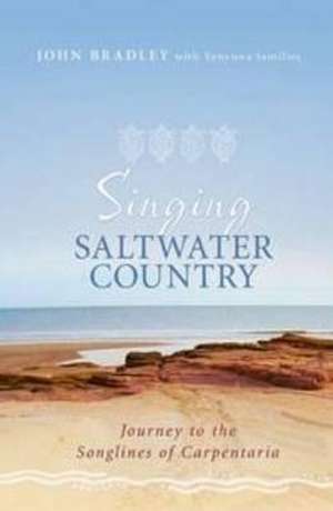 Singing Saltwater Country: Journey to the Songlines of Carpentaria de John Bradley