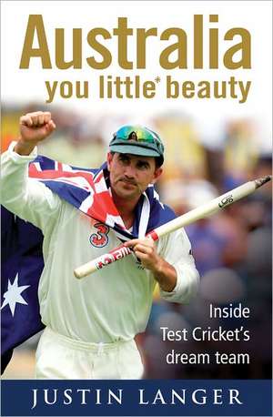 Australia You Little* Beauty: Inside Test Cricket's Dream Team de Justin Langer