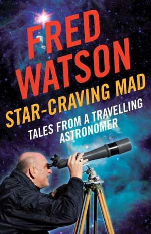 Star-Craving Mad: Tales from a Travelling Astronomer de Fred Watson