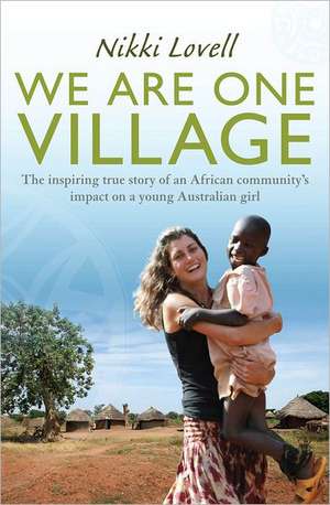 We Are One Village: The Inspiring True Story of an African Community's Impact on a Young Australian Girl de Nikki Lovell