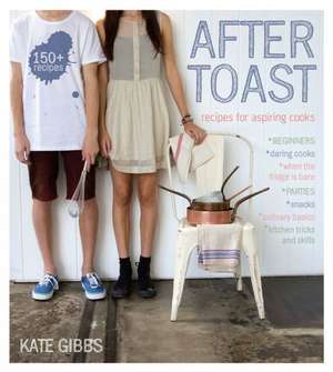 After Toast: Recipes for Aspiring Cooks de Kate Gibbs