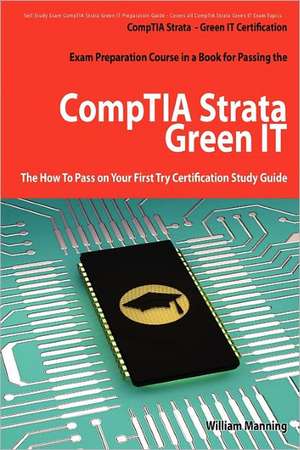 Comptia Strata - Green It Certification Exam Preparation Course in a Book for Passing the Comptia Strata - Green It Exam - The How to Pass on Your Fir de William Manning