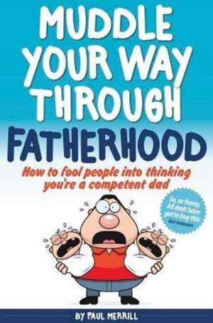 MUDDLE YOUR WAY THROUGH FATHERHOOD de PAUL MERRILL