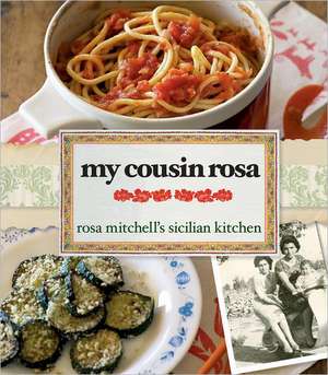 My Cousin Rosa: Rosa Mitchell's Sicilian Kitchen de Rosa Mitchell