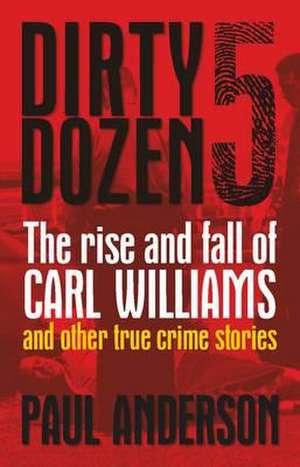 Dirty Dozen 5: The Rise And Fall Of Carl Williams And Other True Crime Stories de Paul Anderson