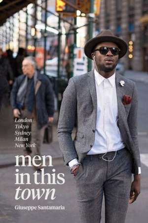 Men in This Town: London, Tokyo, Sydney, Milan, New York de Giuseppe Santamaria