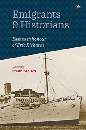 Emigrants and Historians: Essays in honour of Eric Richards de Philip Payton