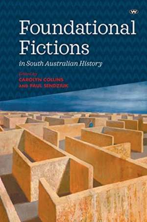 Foundational Fictions in South Australian History de Carolyn Collins