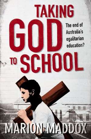 Taking God to School: The End of Australia's Egalitarian Education? de Marion Maddox