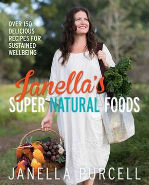 Janella's Super Natural Foods: Over 150 Delicious Recipes for Sustained Wellbeing de Janella Purcell