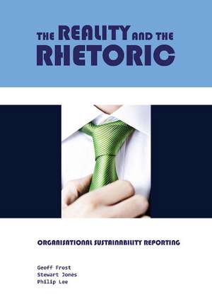 The Reality and the Rhetoric: Organisational Sustainability Reporting de Geoff Frost