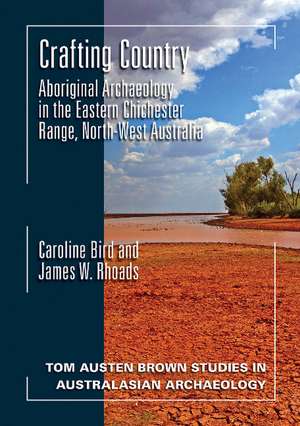 Crafting Country: Aboriginal Archaeology in the Eastern Chichester Ranges, Northwest Australia de Caroline Bird