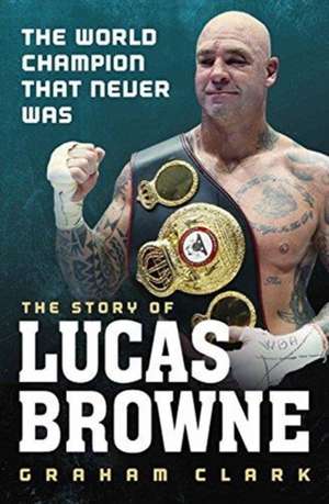 The World Champion That Never Was: The Story of Lucas Browne de Graham Clark