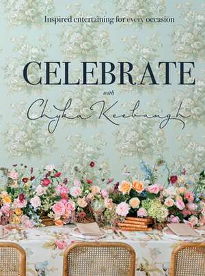 Celebrate with Chyka Keebaugh: Inspired Entertaining for Every Occasion de Chyka Keebaugh