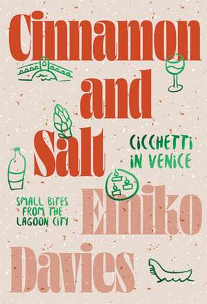 Cinnamon and Salt: Ciccheti in Venice de Emiko Davies