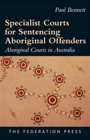 Specialist Courts for Sentencing Aboriginal Offenders de Paul Bennett