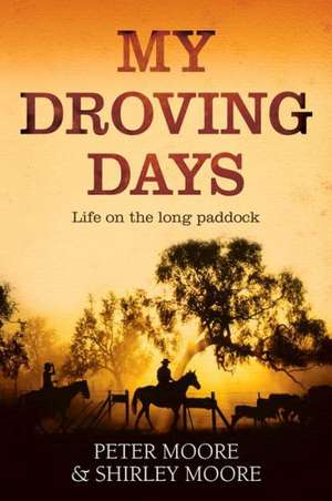 My Droving Days: Life on the Long Paddock de Peter Moore