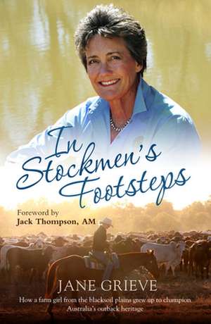 In Stockmen's Footsteps: How a Farm Girl from the Blacksoil Plains Grew Up to Champion Australia's Outback Heritage de Jane Grieve