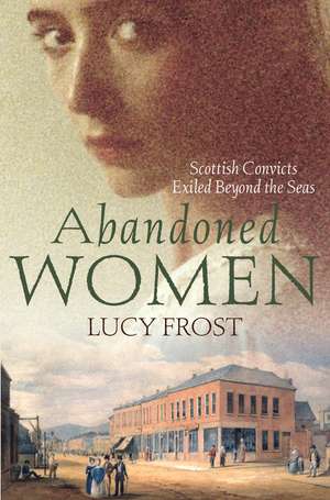 Abandoned Women: Scottish Convicts Exiled Beyond the Seas de Lucy Frost