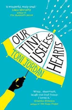 Jordan, T: Our Tiny, Useless Hearts de Toni Jordan