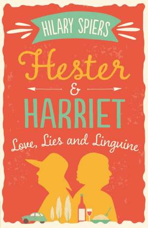 Hester and Harriet: Love, Lies and Linguine de Hilary Spiers