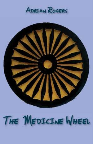 The Medicine Wheel de Adrian Rogers