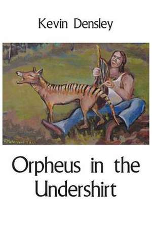 Orpheus in the Undershirt de Kevin Densley