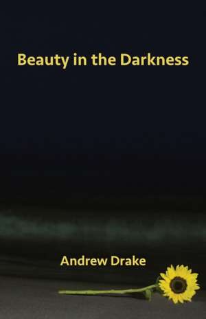 Beauty in the Darkness de Andrew Drake