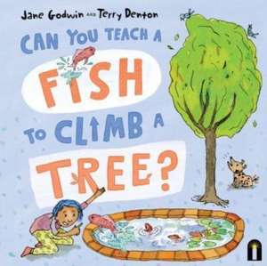 Godwin, J: Can You Teach a Fish to Climb a Tree? de Jane Godwin