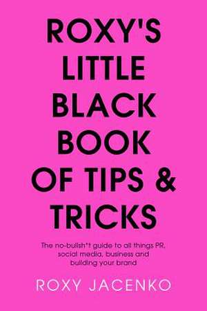 Roxy's Little Black Book of Tips and Tricks: The No-Nonsense Guide to All Things Pr, Social Media, Business and Building Your Brand de Roxy Jacenko