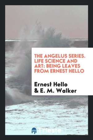 Life, Science and Art: Being Leaves from Ernest Hello de Ernest Hello