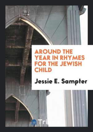 Around the Year in Rhymes for the Jewish Child de Jessie E. Sampter