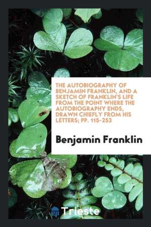 ... the Autobiography of Benjamin Franklin, and a Sketch of Franklin's Life from the Point Where ... de Benjamin Franklin