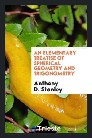 An Elementary Treatise of Spherical Geometry and Trigonometry de Anthony D. Stanley