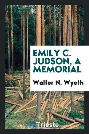 Emily C. Judson: A Memorial.. de Walter N. Wyeth