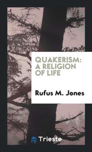 Quakerism: A Religion of Life de Rufus Matthew Jones