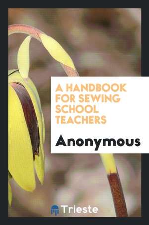 A Handbook for Sewing School Teachers de Anonymous