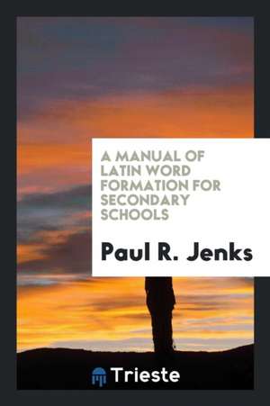 A Manual of Latin Word Formation for Secondary Schools de Paul R. Jenks