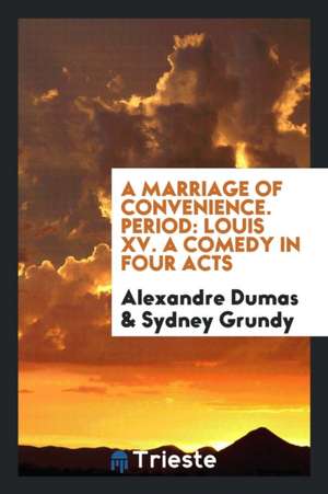 A Marriage of Convenience. Period: Louis XV de Sydney Grundy