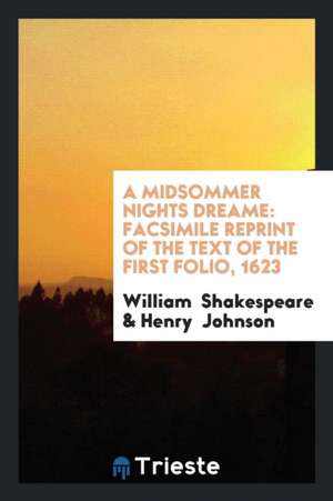 A Midsommer Nights Dreame: Facsimile Reprint of the Text of the First Folio, 1623, with Foot ... de William Shakespeare