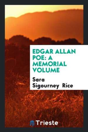 Edgar Allan Poe: A Memorial Volume de Sara Sigourney Rice