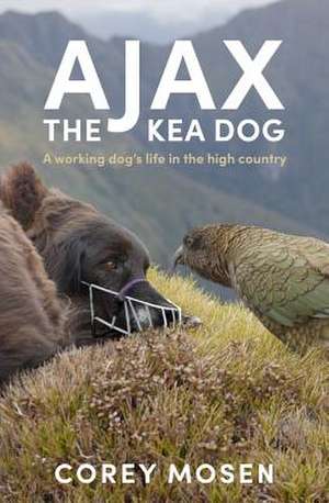 Ajax the Kea Dog: A Working Dog's Life in the High Country de Corey Mosen