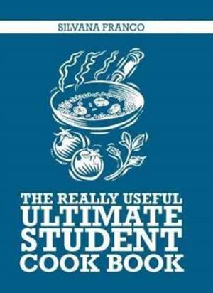 The Really Useful Ultimate Student Cookbook de Silvana Franco