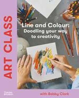 Art Class: Line and Colour: Doodling Your Way to Creativity de Bobby Clark