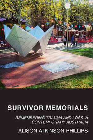 Survivor Memorials: Remembering Trauma and Loss in Contemporary Australia de Alison Atkinson-Phillips