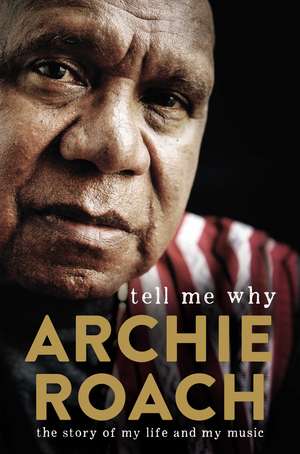 Tell Me Why: The Story of My Life and My Music de Archie Roach