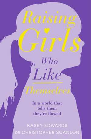 Raising Girls Who Like Themselves de Christopher Scanlon